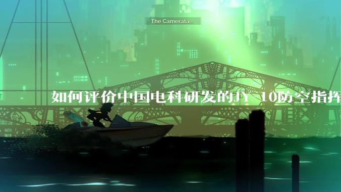 如何评价中国电科研发的JY-10防空指挥控制系统成为伊朗防空指挥系统核心？